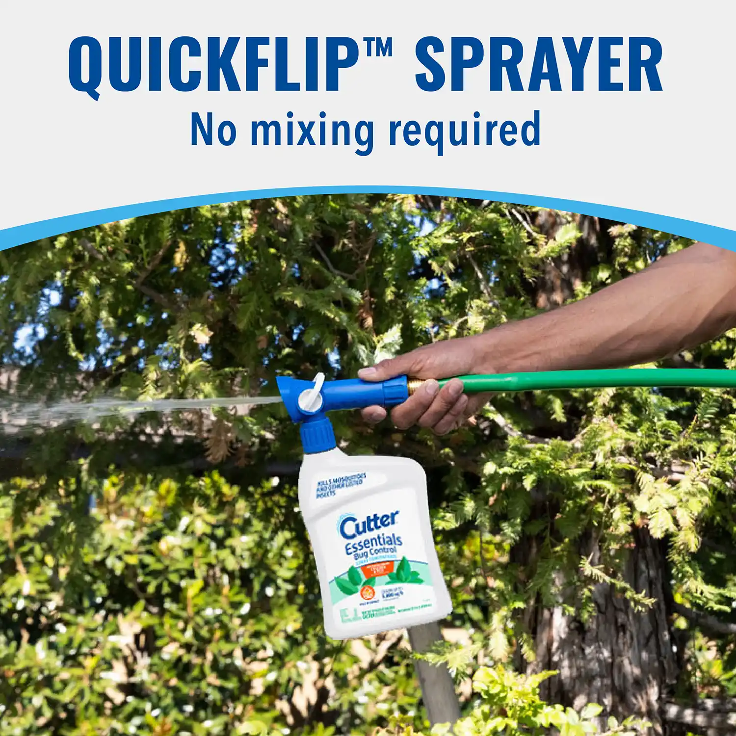 QuickFlip™ SPRAYER Just connect a garden hose and start spraying. No Mixing Required