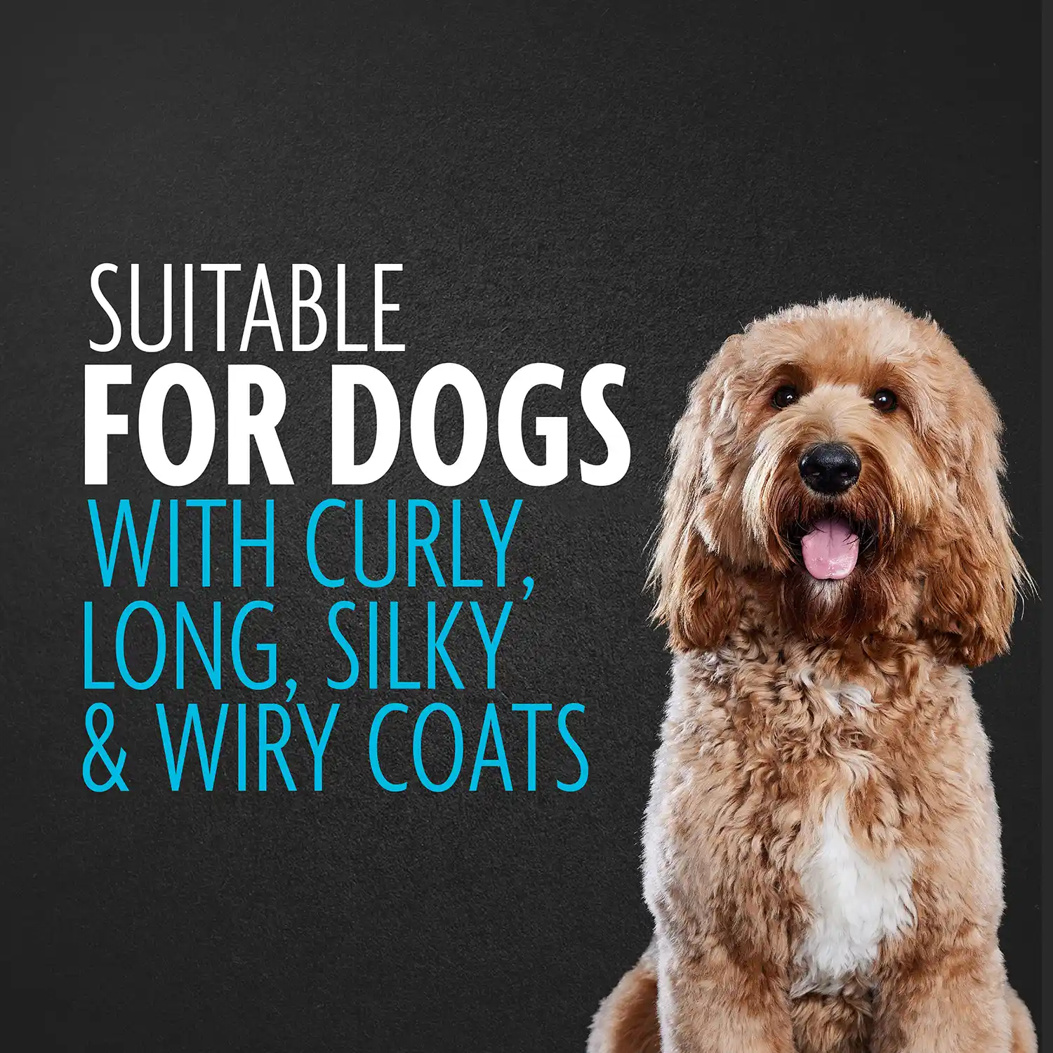 SUITABLE FOR DOGS WITH CURLY LONG. SILKY & WIRY COATS