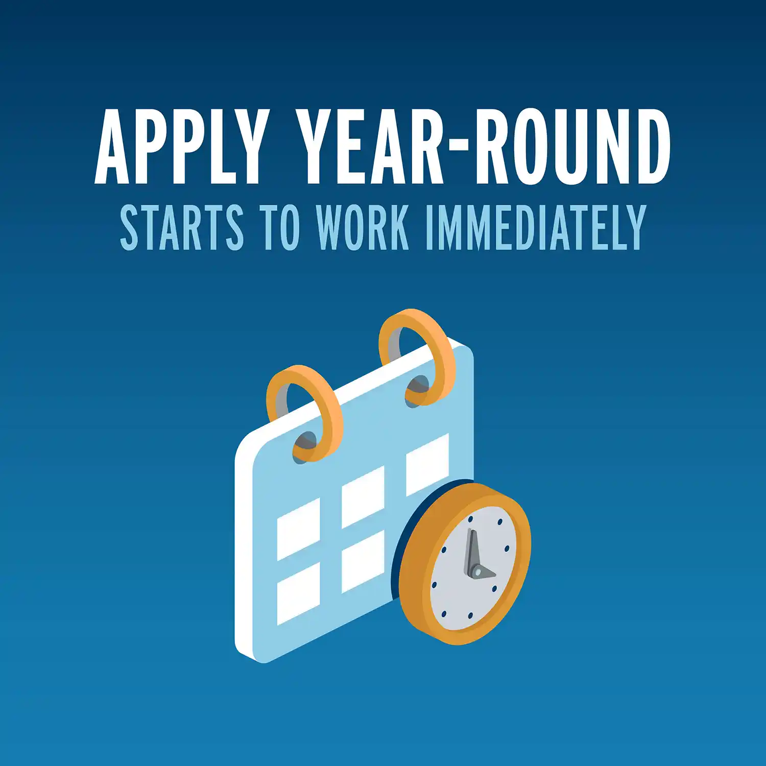 Apply Year-Round Starts to Work Immediately