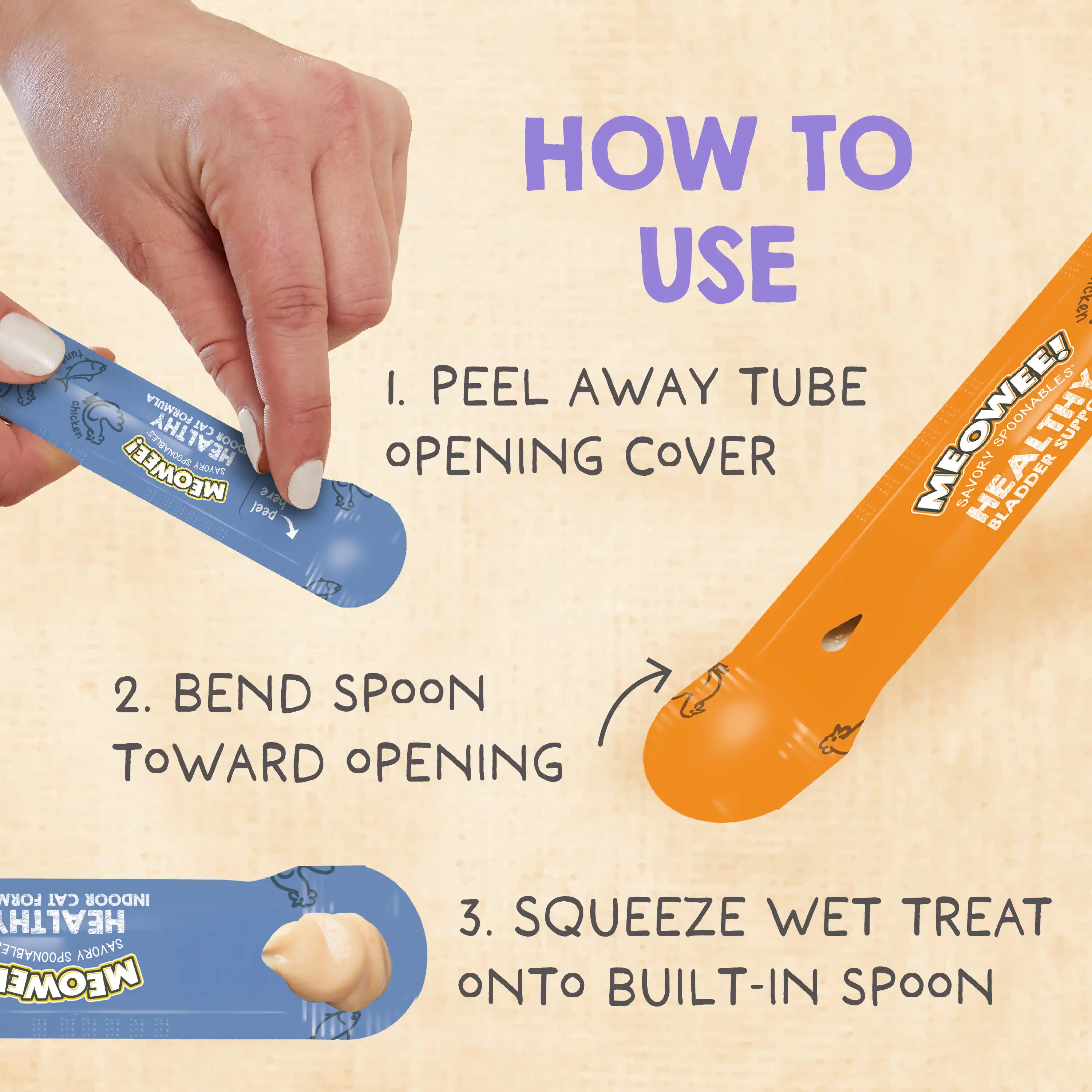 How to use: 1. Peel away tube opening cover. 2. Bend spoon toward opening. Squeeze wet treat onto built-in spoon.