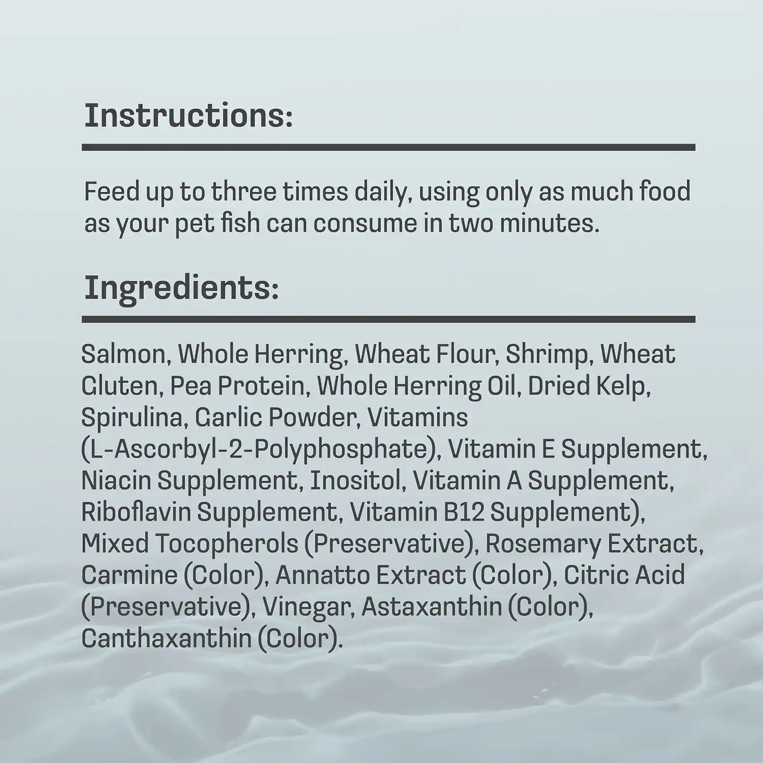 Ingredients: Salmon, Whole Herring, Wheat Flour, Shrimp, Wheat Gluten, Pea Protein, Whole Herring Oil, Dried Kelp, Spirulina, Garlic Powder, Vitamins (L-Ascorbyl-2-Polyphosphate), Vitamin E Supplement, Niacin Supplement, Inositol, Vitamin A Supplement, Riboflavin Supplement, Vitamin B12 Supplement), Mixed Tocopherols (Preservative), Rosemary Extract, Carmine (Color), Annatto Extract (Color), Citric Acid (Preservative), Vinegar, Astaxanthin (Color), Canthaxanthin (Color).