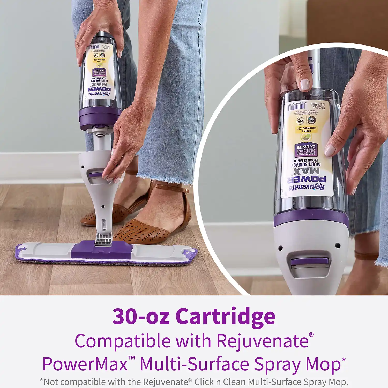 30-oz Cartridge Compatible with Rejuvenate® PowerMax™ Multi-Surface Spray Mop* *Not compatible with the Rejuvenate® Click n Clean Multi-Surface Spray Mop.