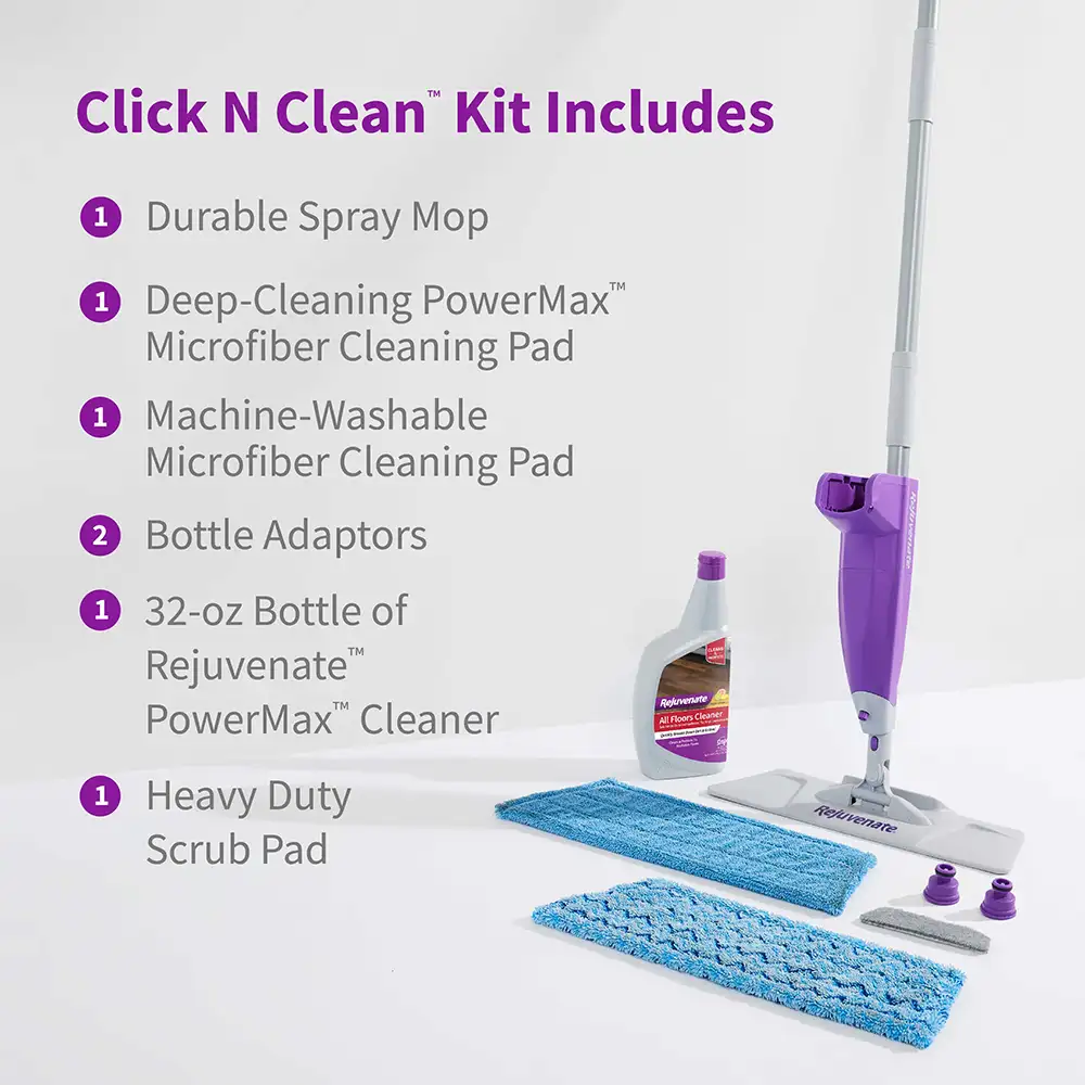 Click N Clean™ Kit Includes • Durable Spray Mop • Deep-Cleaning PowerMax Microfiber Cleaning Pad • Machine-Washable Microfiber Cleaning Pad ( Bottle Adaptors • 32-oz Bottle of Rejuvenate™ PowerMax™ Cleaner • Heavy Duty Scrub Pad