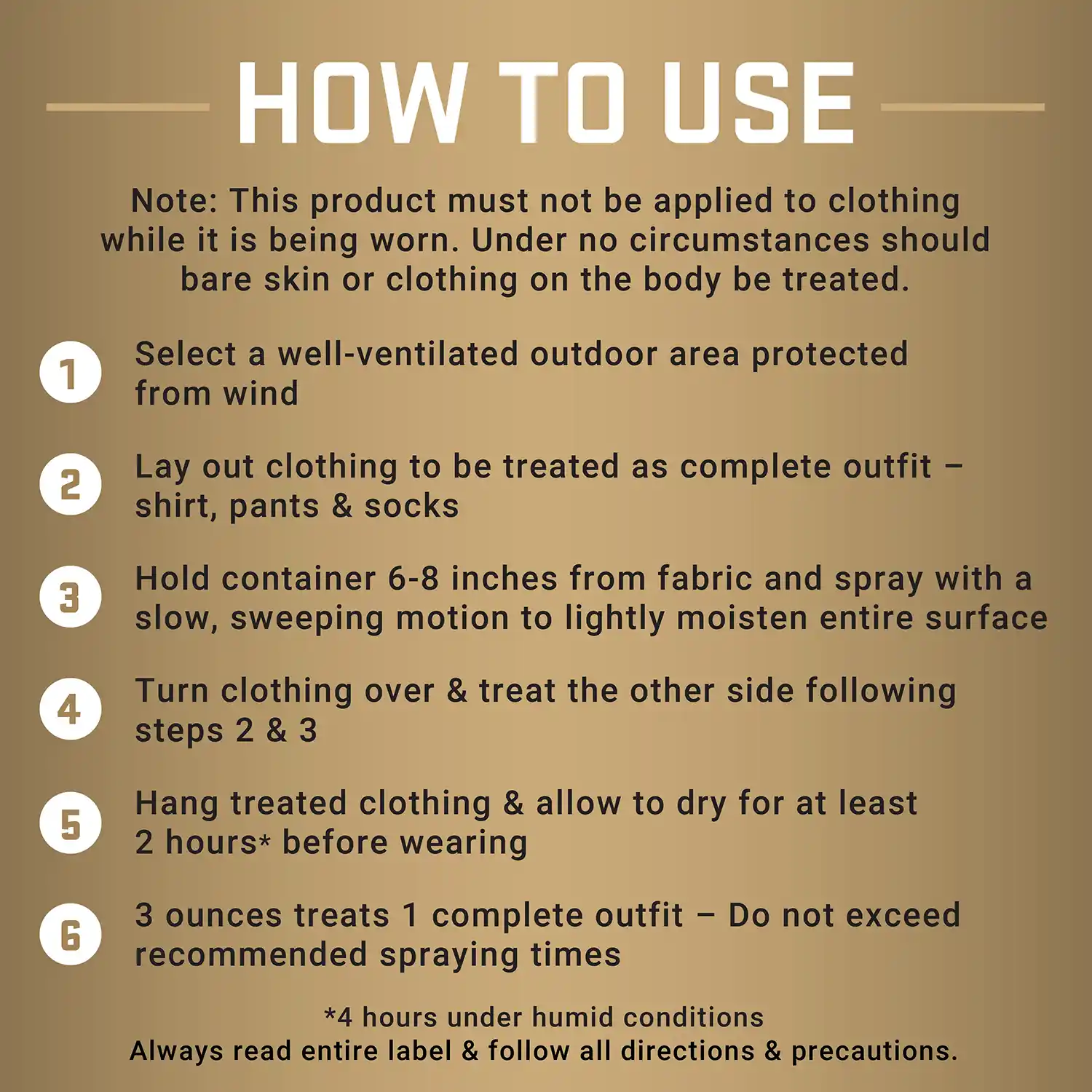HOW TO USE Note: This product must not be applied to clothing while it is being worn. Under no circumstances should bare skin or clothing on the body be treated.