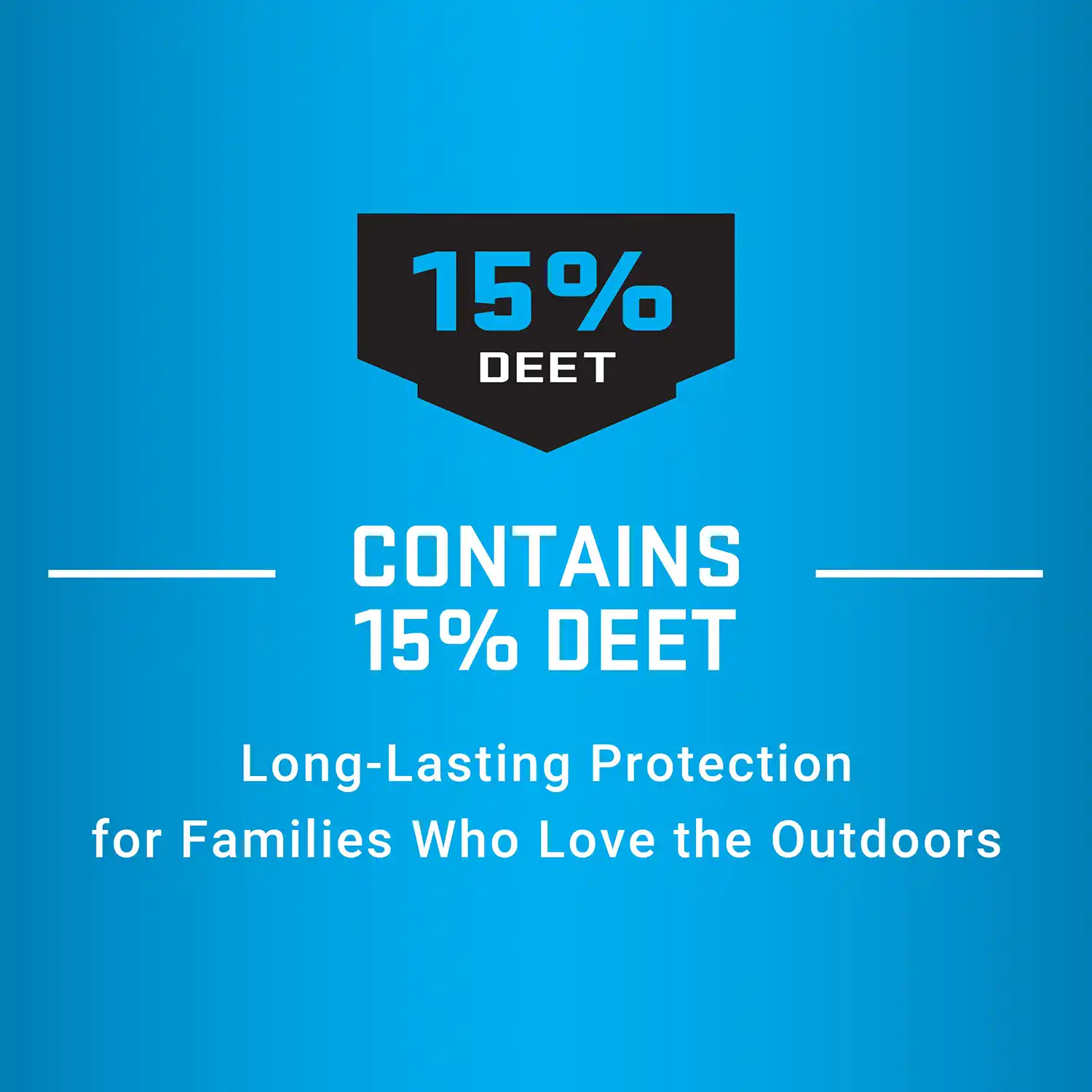 CONTAINS 15% DEET Long-Lasting Protection for Families Who Love the Outdoors
