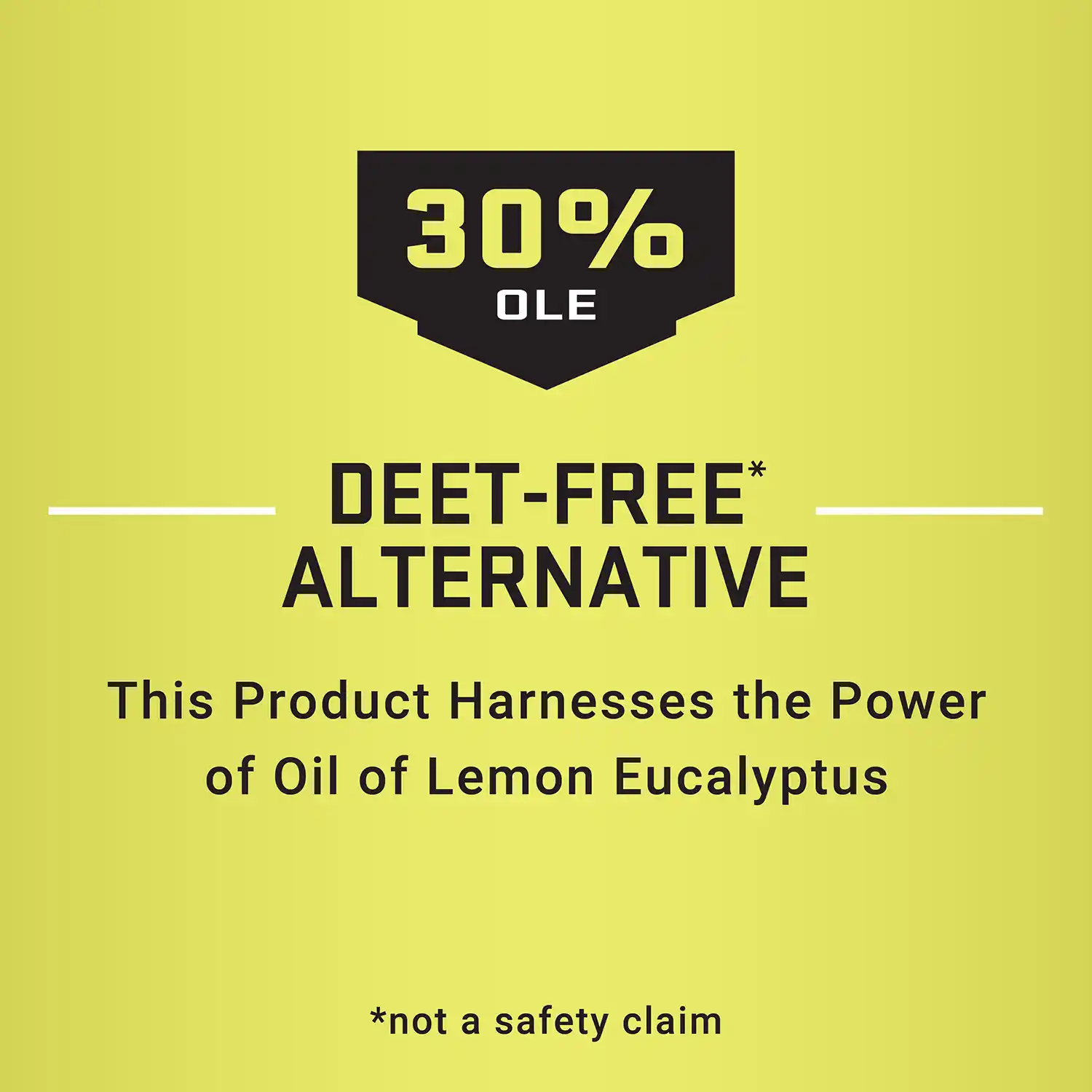 30% OLE - DEET-FREE* ALTERNATIVE This Product Harnesses the Power of Oil of Lemon Eucalyptus *not a safety claim