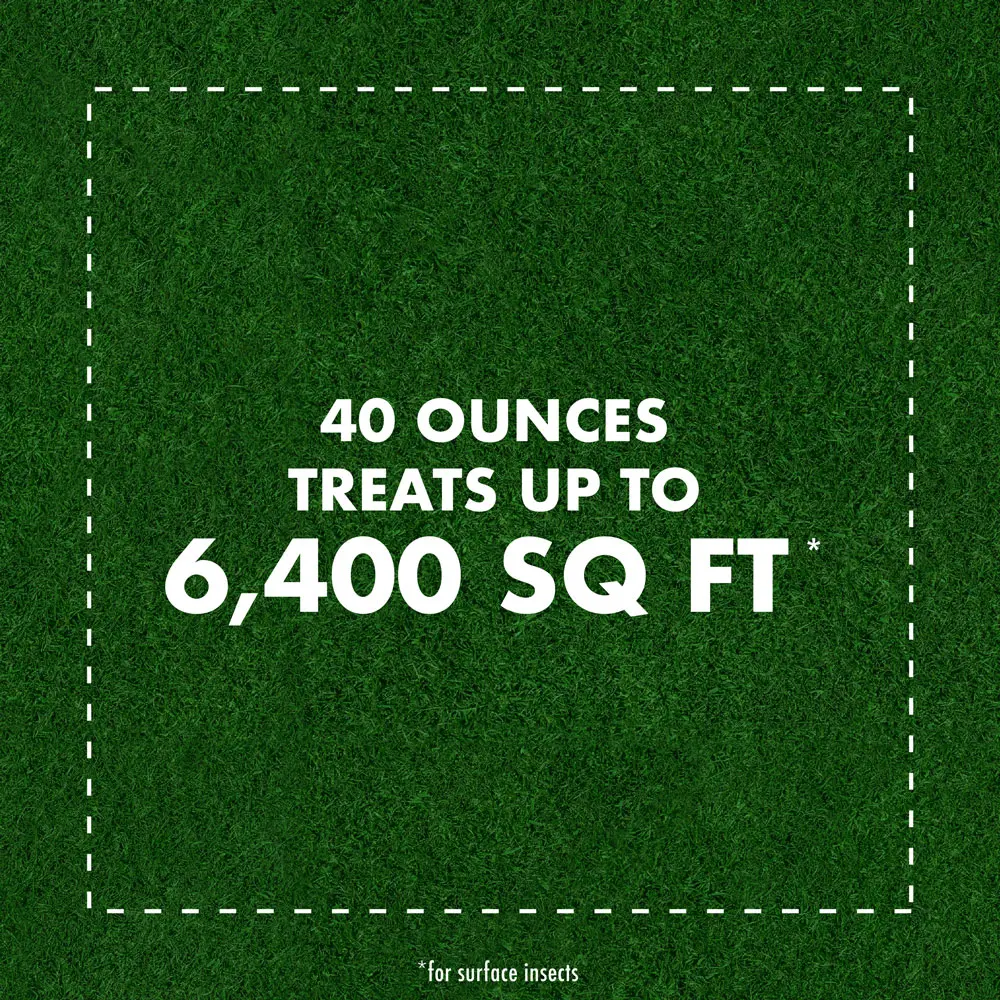 40 ounces treats up to 6,400 sq ft (for surface insects)