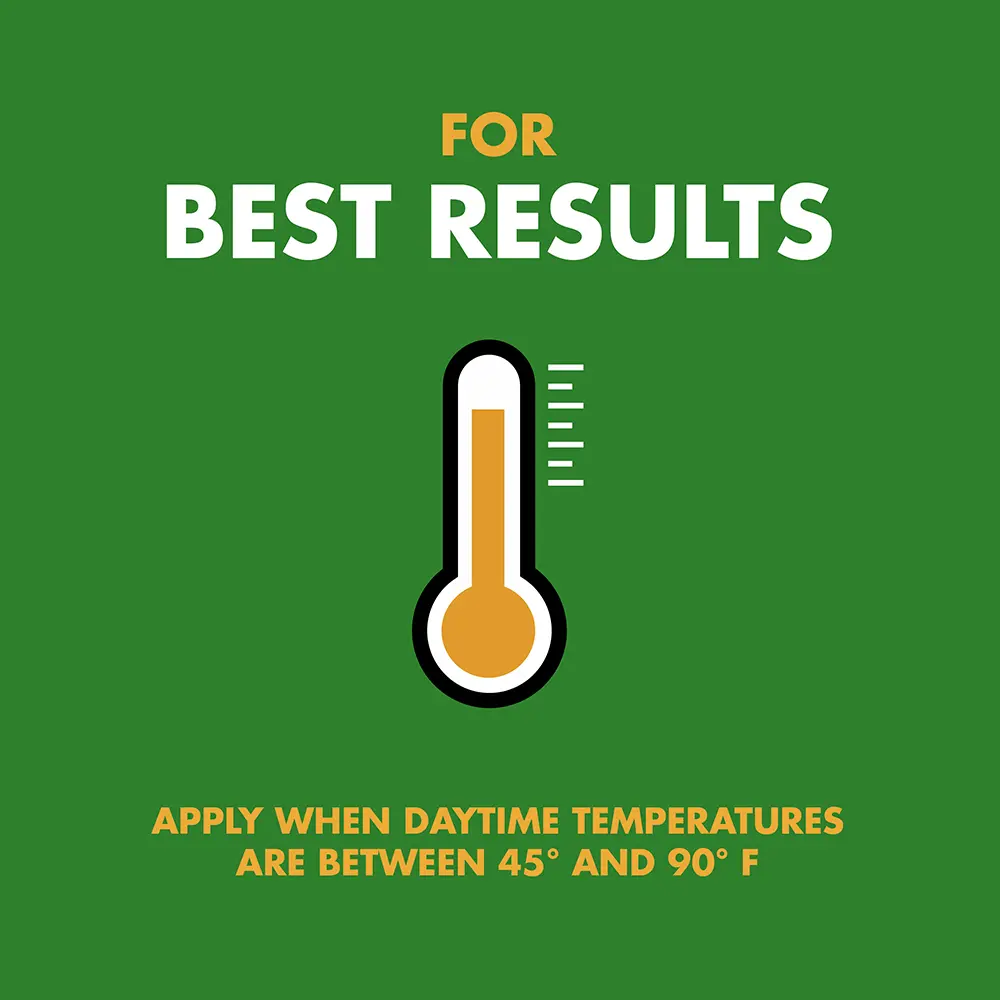 For Best Results Apply When Daytime Temperatures are between 45 and 90 degrees Fahrenheit