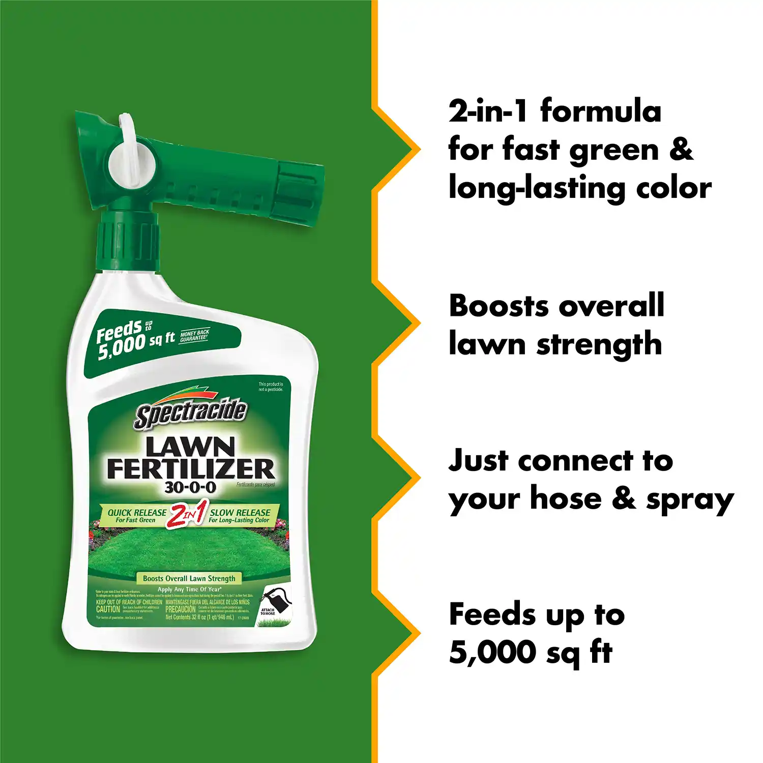 2-in-1 formula for fast green & long-lasting color Boosts overall lawn strength Just connect to your hose & spray Feeds up to 5,000 sq ft
