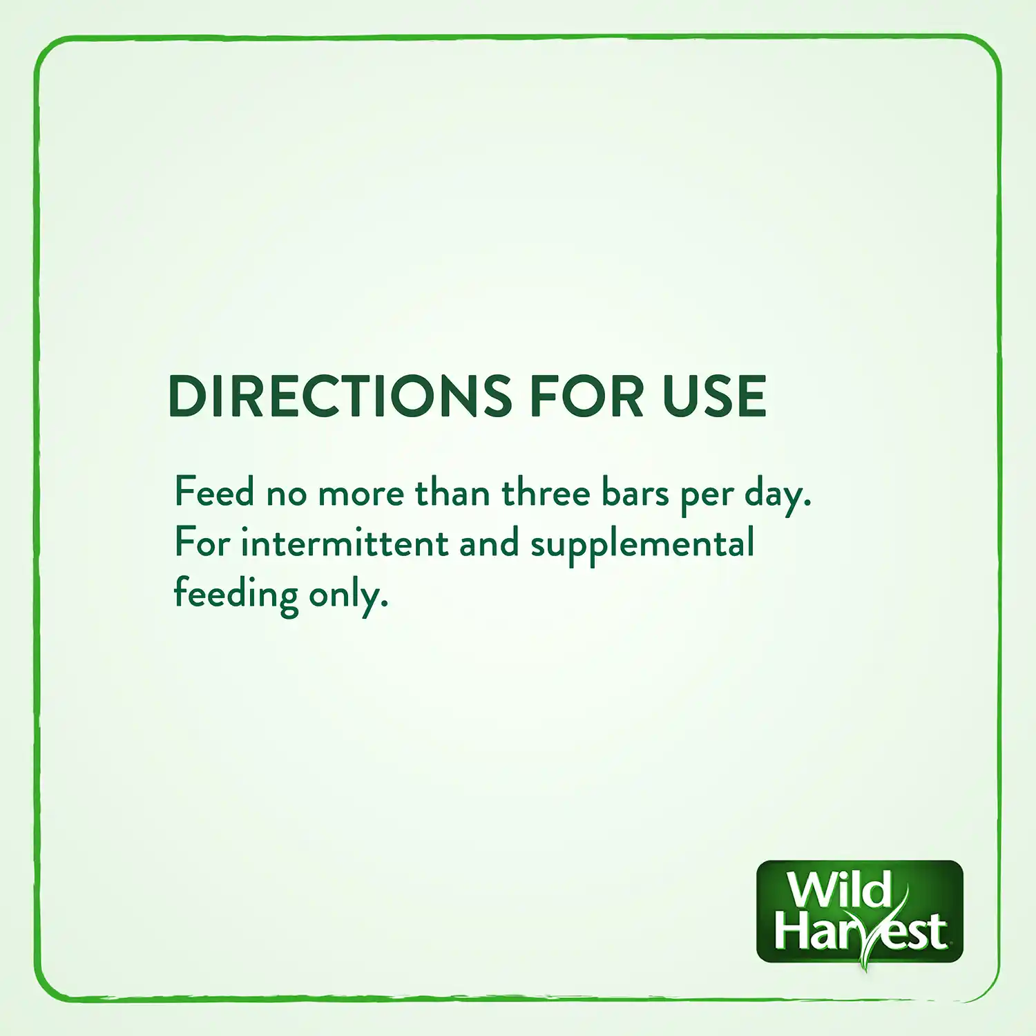 DIRECTIONS FOR USE Feed no more than three bars per day. For intermittent and supplemental feeding only.