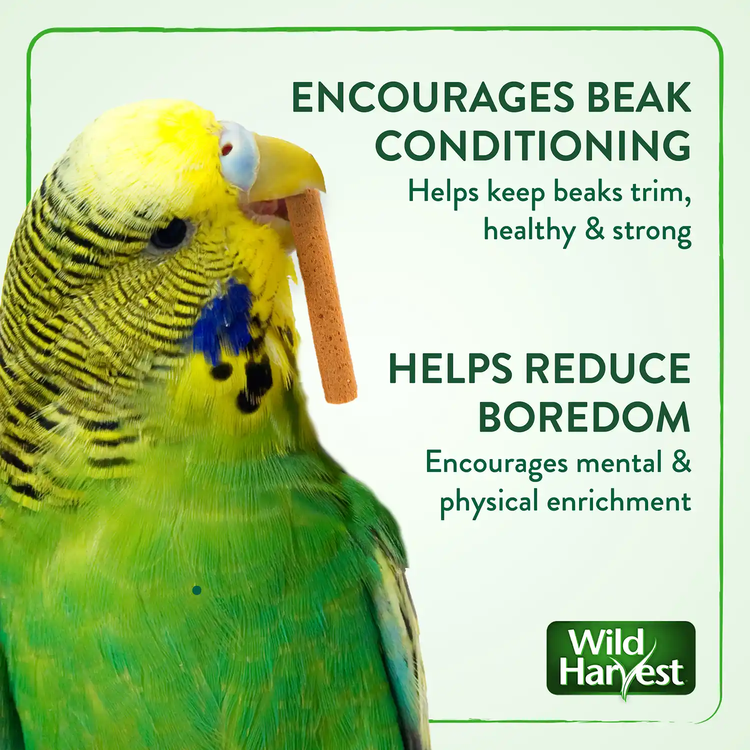 ENCOURAGES BEAK CONDITIONING Helps keep beaks trim, healthy & strong HELPS REDUCE BOREDOM Encourages mental & physical enrichment